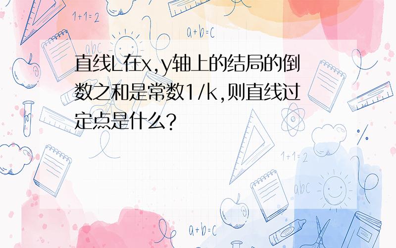 直线L在x,y轴上的结局的倒数之和是常数1/k,则直线过定点是什么?