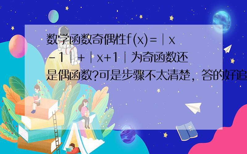 数学函数奇偶性f(x)=│x-1│+│x+1│为奇函数还是偶函数?可是步骤不太清楚，答的好追加分数！