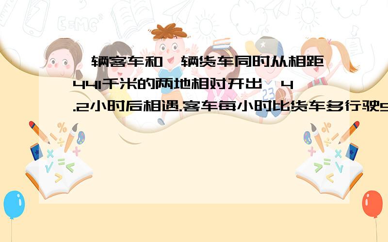 一辆客车和一辆货车同时从相距441千米的两地相对开出,4.2小时后相遇.客车每小时比货车多行驶5千米,货车每小时行多少千米?（用方程解）