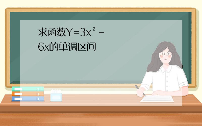 求函数Y=3x²-6x的单调区间