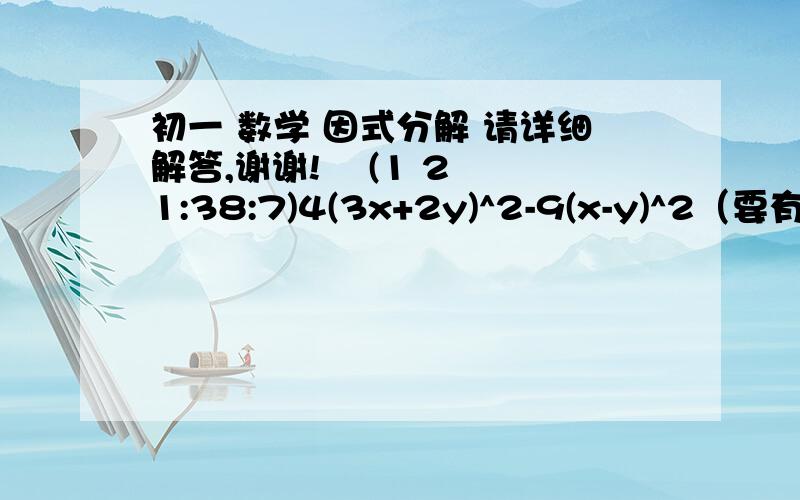 初一 数学 因式分解 请详细解答,谢谢!    (1 21:38:7)4(3x+2y)^2-9(x-y)^2（要有过程）