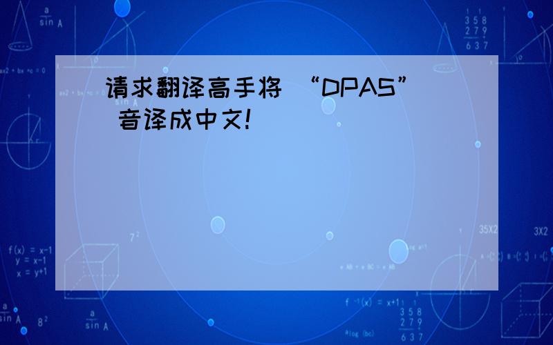 请求翻译高手将 “DPAS” 音译成中文!