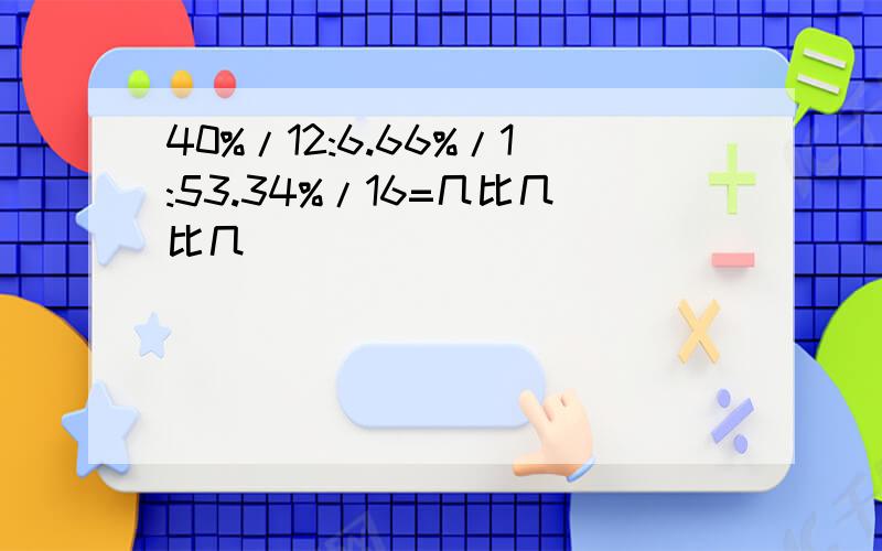 40%/12:6.66%/1:53.34%/16=几比几比几