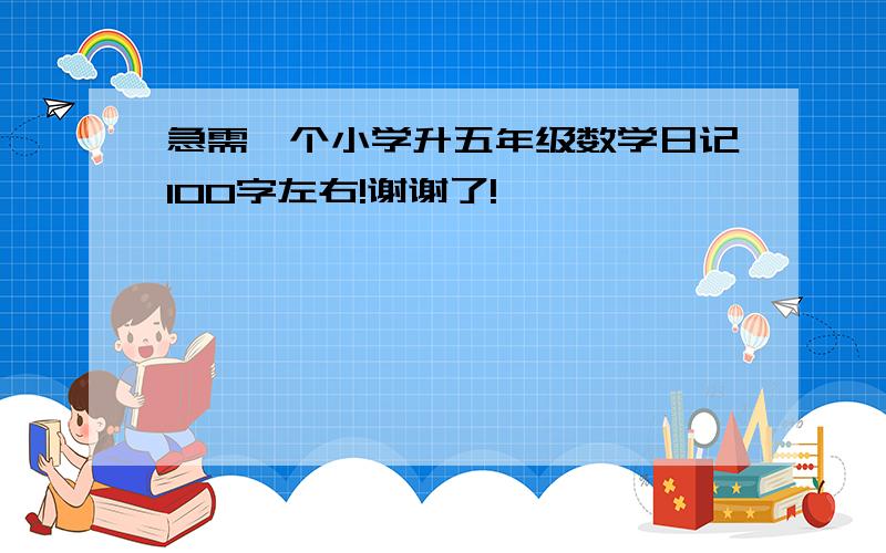 急需一个小学升五年级数学日记100字左右!谢谢了!