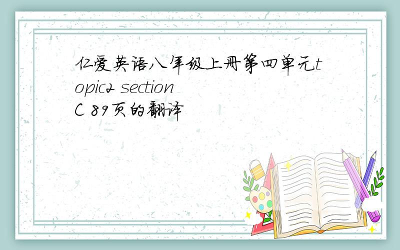 仁爱英语八年级上册第四单元topic2 section C 89页的翻译