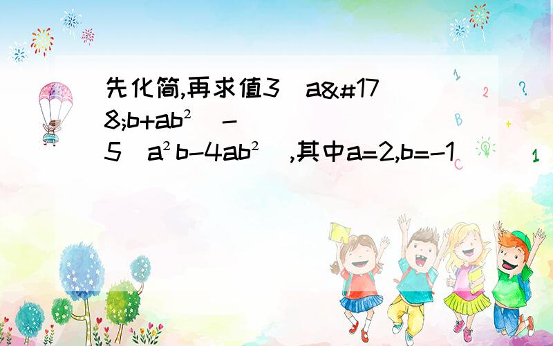 先化简,再求值3(a²b+ab²)-5(a²b-4ab²),其中a=2,b=-1