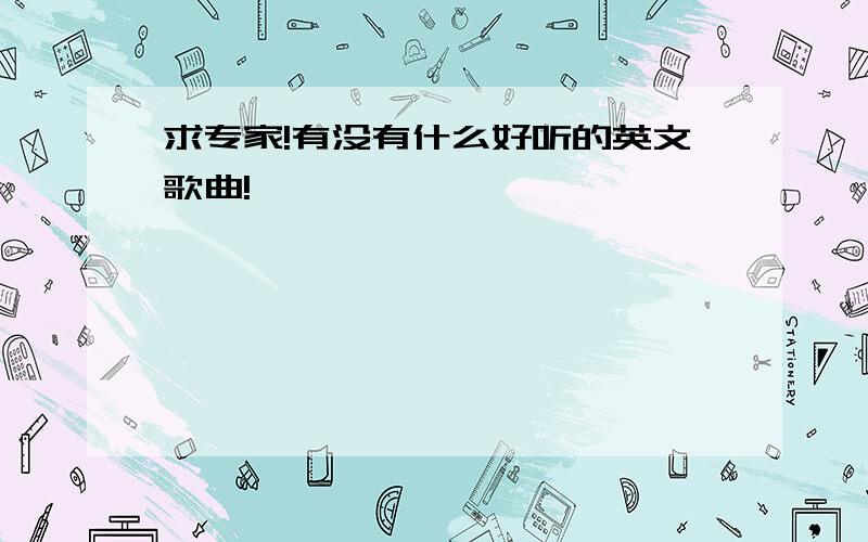 求专家!有没有什么好听的英文歌曲!