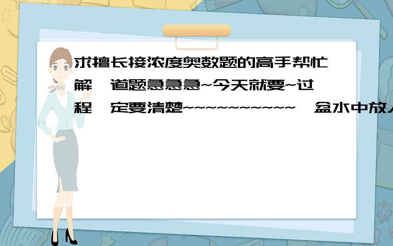 求擅长接浓度奥数题的高手帮忙解一道题急急急~今天就要~过程一定要清楚~~~~~~~~~~一盆水中放入10克糖,再倒入浓度为5%的糖水200克,配成浓度为2.5%的糖水、文原来这盆水有多少克?