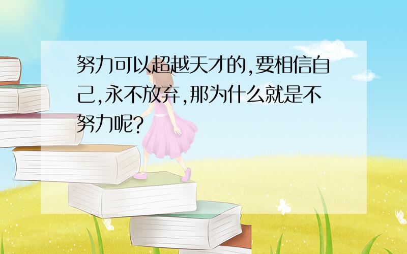 努力可以超越天才的,要相信自己,永不放弃,那为什么就是不努力呢?