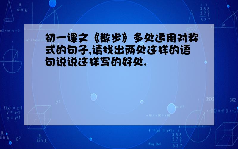 初一课文《散步》多处运用对称式的句子,请找出两处这样的语句说说这样写的好处.