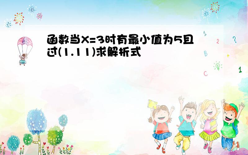 函数当X=3时有最小值为5且过(1.11)求解析式