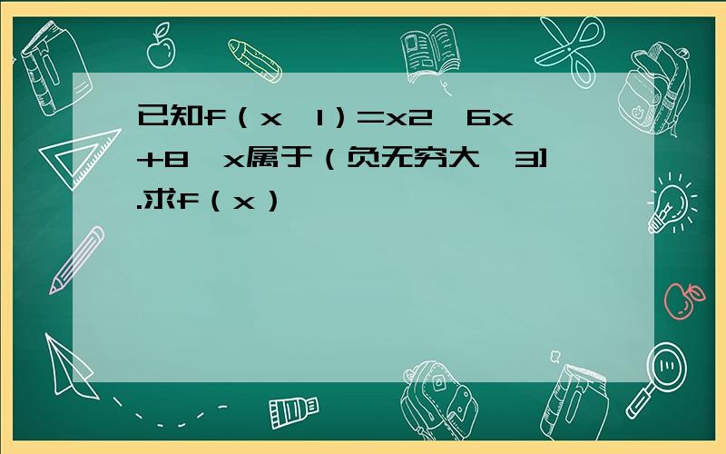 已知f（x—1）=x2—6x+8,x属于（负无穷大,3].求f（x）