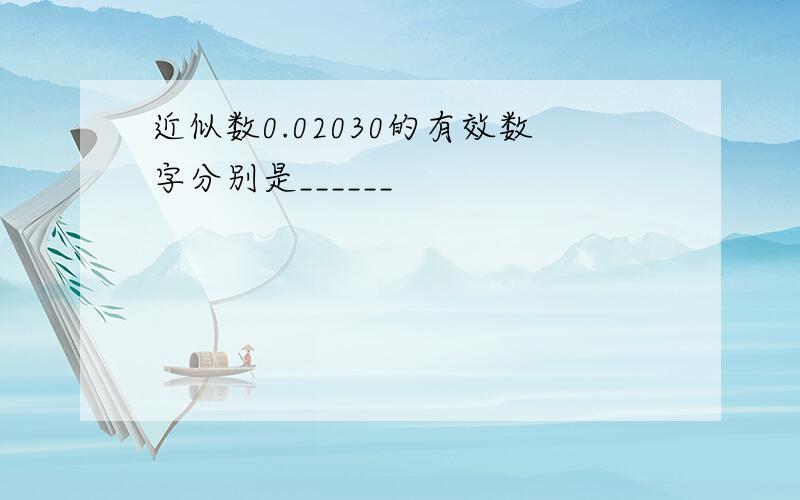 近似数0.02030的有效数字分别是______