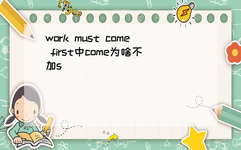 work must come first中come为啥不加s