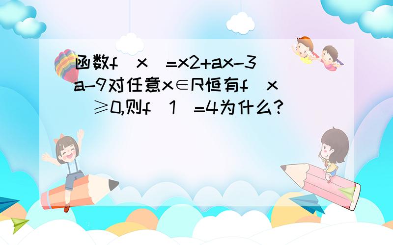 函数f(x)=x2+ax-3a-9对任意x∈R恒有f(x)≥0,则f(1)=4为什么?