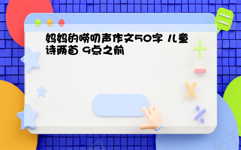 妈妈的唠叨声作文50字 儿童诗两首 9点之前