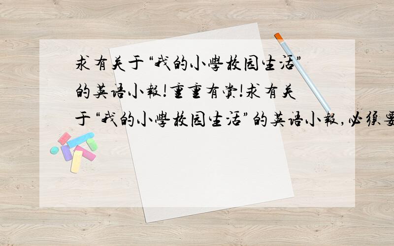 求有关于“我的小学校园生活”的英语小报!重重有赏!求有关于“我的小学校园生活”的英语小报,必须要内容加中文翻译!也可以用网址,但是最重要的是要有内容!让我满意的人还会再给悬赏