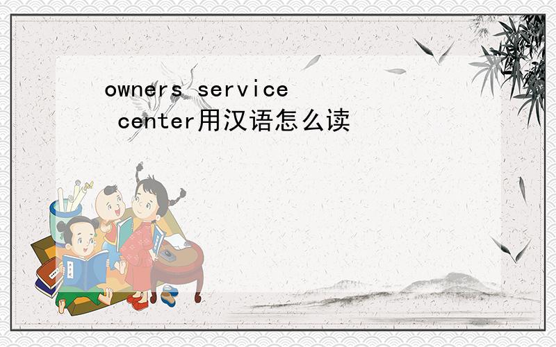 owners service center用汉语怎么读