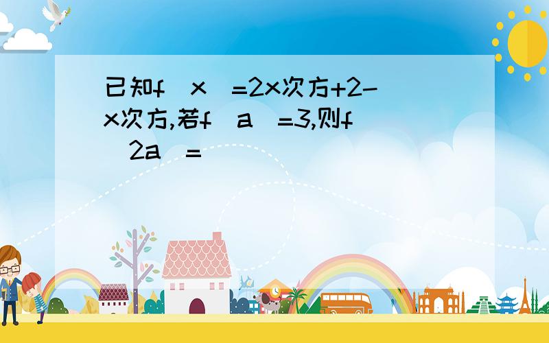 已知f(x)=2x次方+2-x次方,若f(a)=3,则f(2a)=