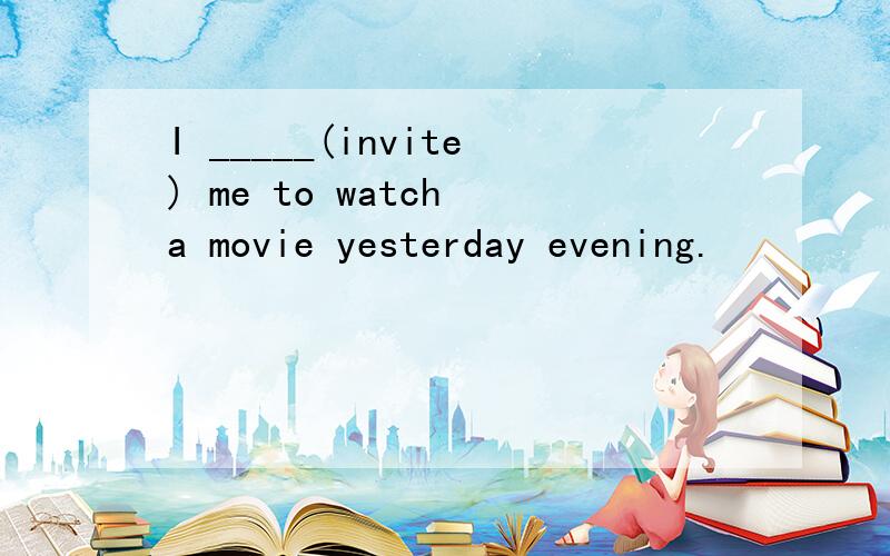 I _____(invite) me to watch a movie yesterday evening.