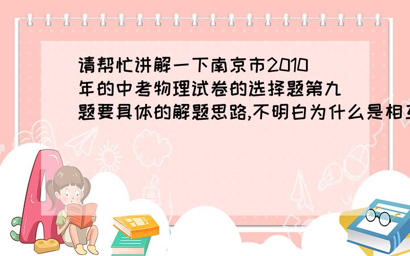 请帮忙讲解一下南京市2010年的中考物理试卷的选择题第九题要具体的解题思路,不明白为什么是相互作用的力