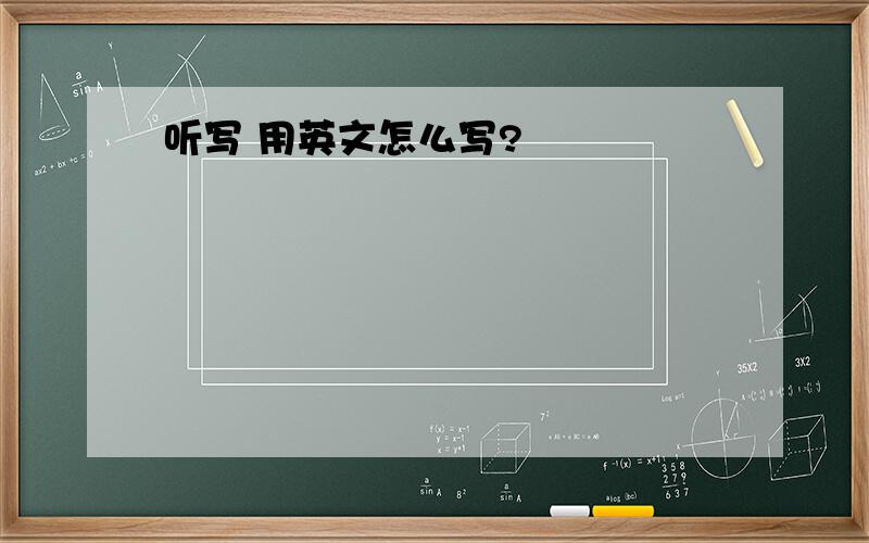 听写 用英文怎么写?