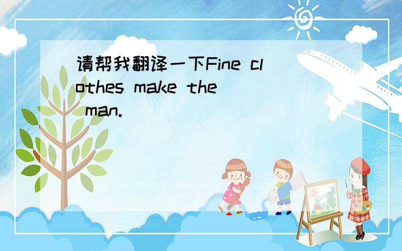 请帮我翻译一下Fine clothes make the man.