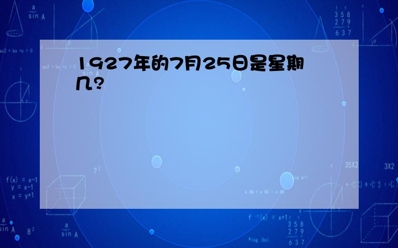 1927年的7月25日是星期几?