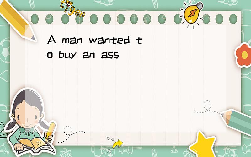 A man wanted to buy an ass