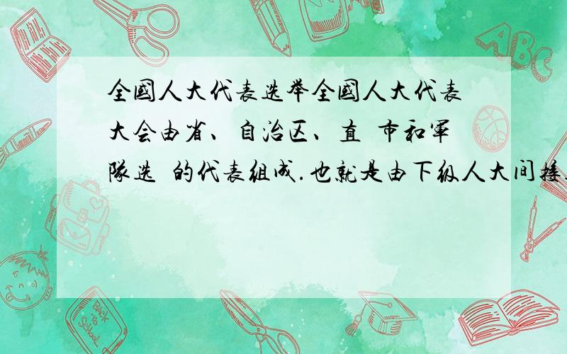 全国人大代表选举全国人大代表大会由省、自治区、直犗市和军队选岀的代表组成.也就是由下级人大间接选举产生.但为什么宪法第五十九条第二款说全国人大代表大会的代表的选举由全国