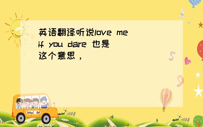 英语翻译听说love me if you dare 也是这个意思，