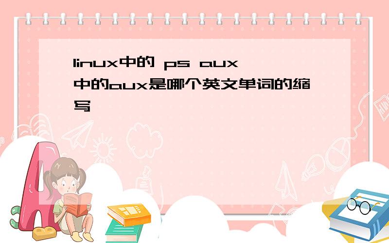 linux中的 ps aux中的aux是哪个英文单词的缩写