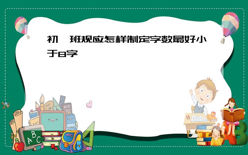 初一班规应怎样制定字数最好小于8字