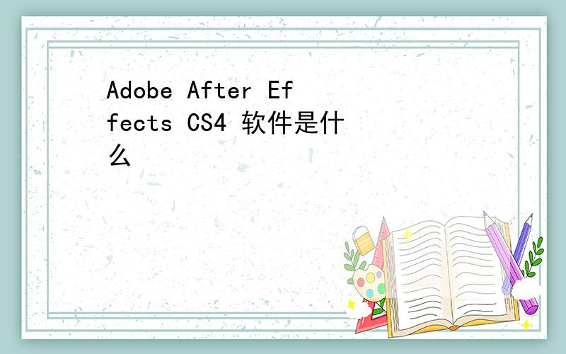 Adobe After Effects CS4 软件是什么