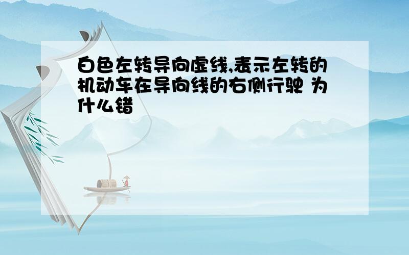 白色左转导向虚线,表示左转的机动车在导向线的右侧行驶 为什么错