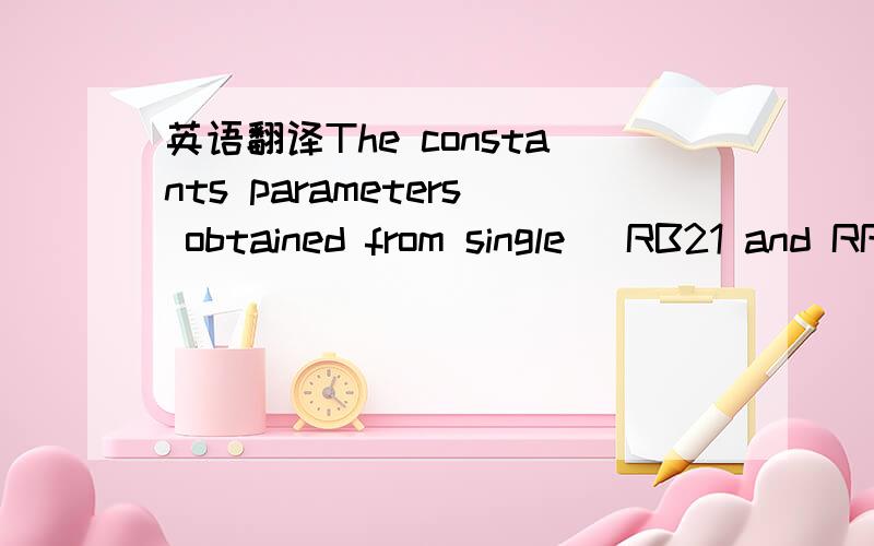 英语翻译The constants parameters obtained from single (RB21 and RR195) adsorption equilibrium data were used to predict the binary adsorption behaviour of reactive blue21 and reactive red195 [11].