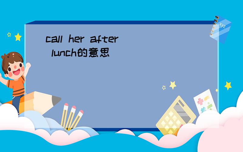 call her after lunch的意思