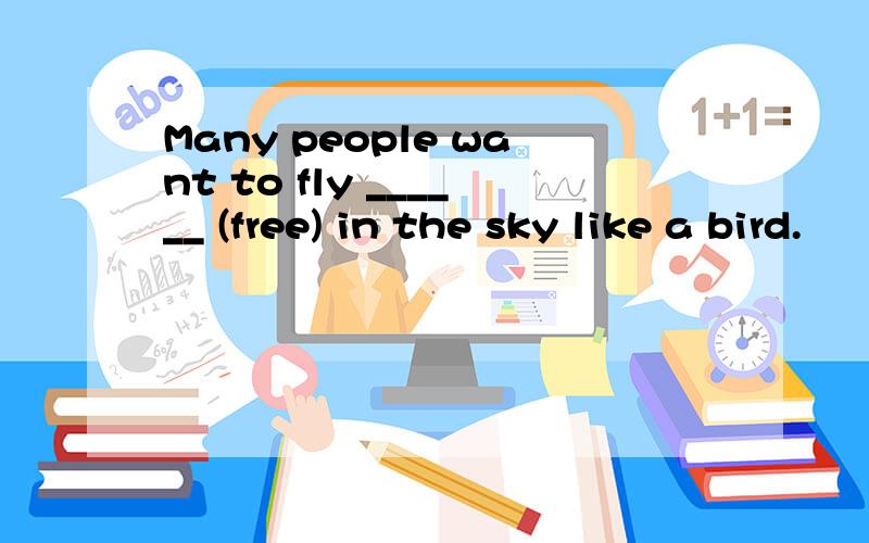 Many people want to fly ______ (free) in the sky like a bird.