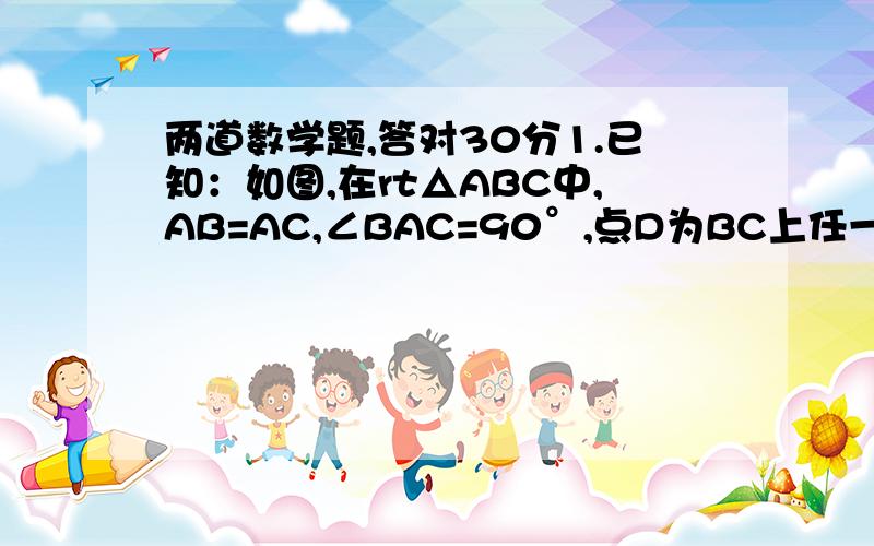 两道数学题,答对30分1.已知：如图,在rt△ABC中,AB=AC,∠BAC=90°,点D为BC上任一点,DE⊥AB于E,DF⊥AC于F,M为BC中点,试判断△MEF的形状,并证明你的结论.2.用16元买60分、80分的邮票两者可能各买多少张?图