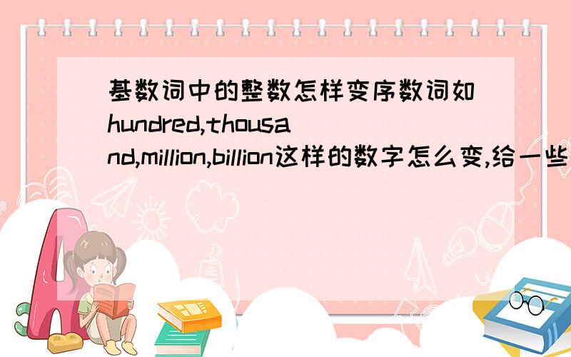 基数词中的整数怎样变序数词如hundred,thousand,million,billion这样的数字怎么变,给一些具体的,比如第二百是不是two hundredth?是不是在这些词后边加th就行了?除了前边加个the,后边还用不用加th?