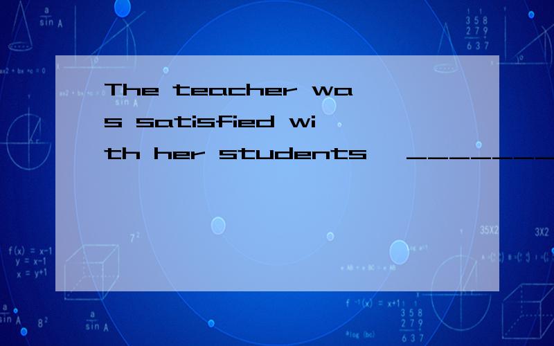 The teacher was satisfied with her students' ________ in their studies.A.great progressesB great progress C.many progresses D.lot of progress