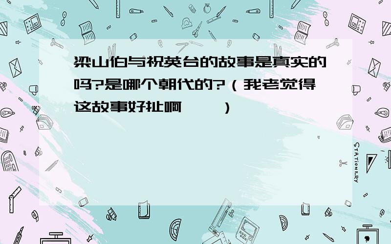 梁山伯与祝英台的故事是真实的吗?是哪个朝代的?（我老觉得这故事好扯啊……）