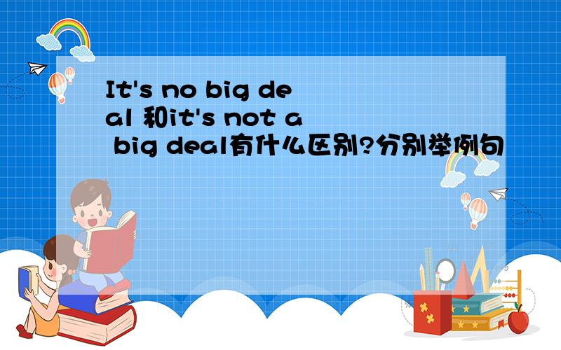 It's no big deal 和it's not a big deal有什么区别?分别举例句