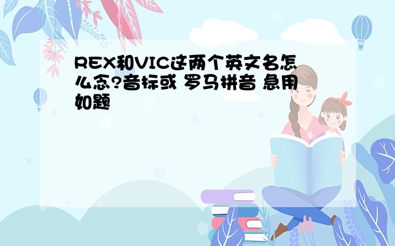 REX和VIC这两个英文名怎么念?音标或 罗马拼音 急用如题