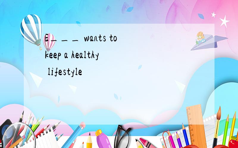 E___ wants to keep a healthy lifestyle