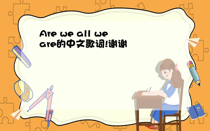 Are we all we are的中文歌词!谢谢