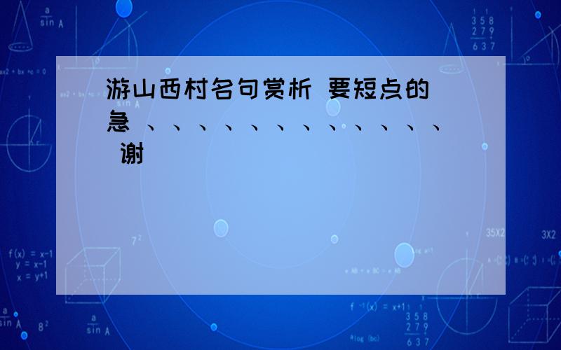 游山西村名句赏析 要短点的 急 、、、、、、、、、、、、 谢