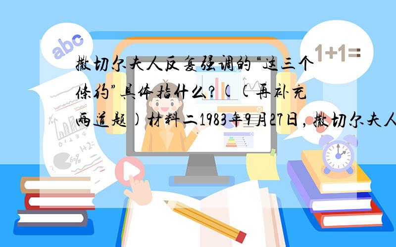 撒切尔夫人反复强调的“这三个条约”具体指什么?((再补充两道题)材料二1983年9月27日，撒切尔夫人在取道香港途中反复强调了这三个条约是有效的，不应该单方面推翻，而只能由双方加以