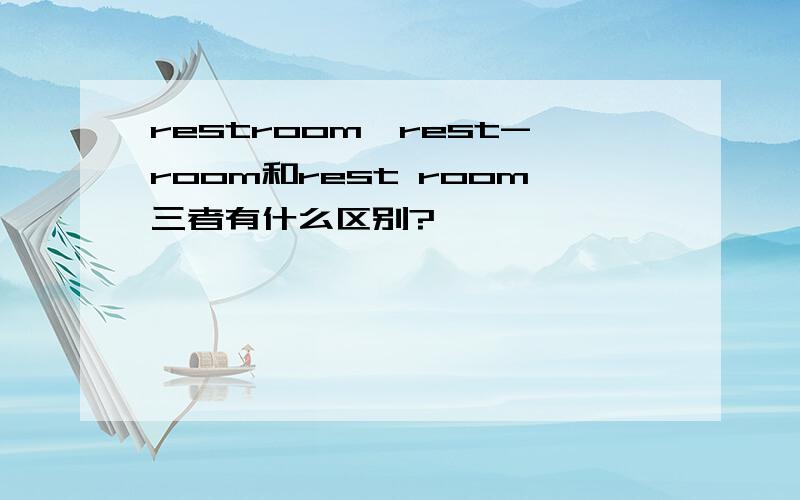 restroom,rest-room和rest room三者有什么区别?