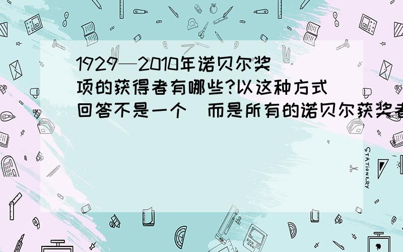 1929—2010年诺贝尔奖项的获得者有哪些?以这种方式回答不是一个  而是所有的诺贝尔获奖者  及获奖者的国籍